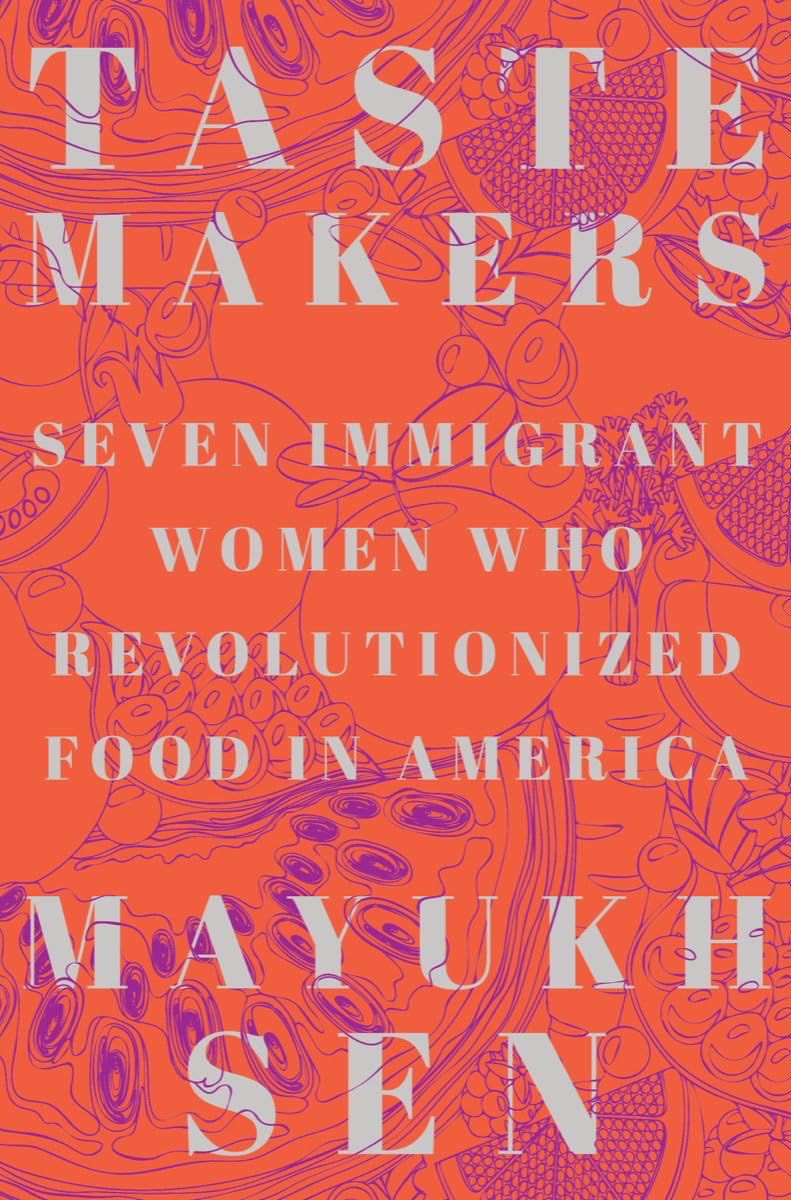 Taste Makers: Seven Immigrant Women Who Revolutionized Food in America | Mayukh SenÂ
