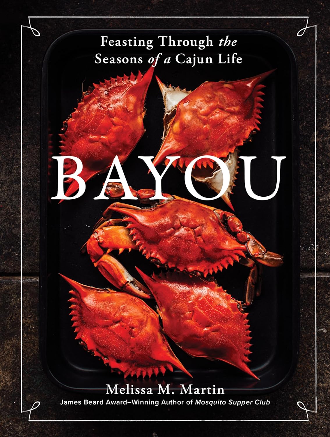 Bayou: Feasting Through the Seasons of a Cajun Life | Melissa M. Martin