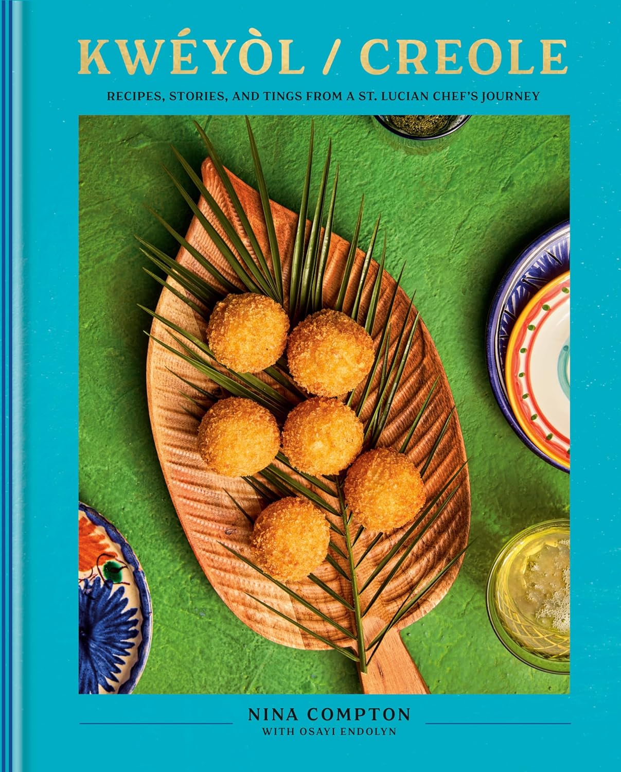 Kwéyòl / Creole: Recipes, Stories, and Tings from a St. Lucian Chef's Journey | Nina Compton